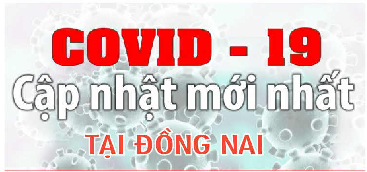 Cập nhật mới nhất tình hình dịch bệnh COVID-19 tại Đồng Nai